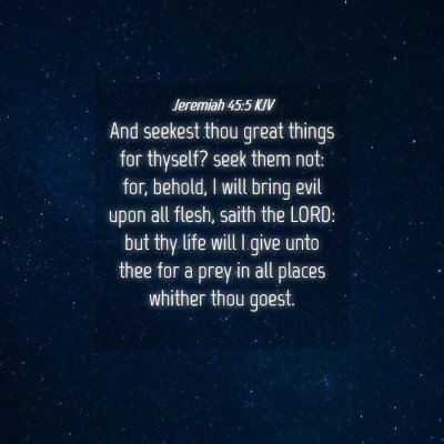 Picture 04 - Jeremiah 45:5 KJV - And seekest thou great things for thyself? seek - Bible Verse Picture