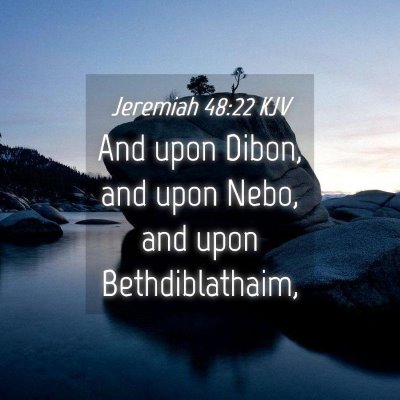 Picture 04 - Jeremiah 48:22 KJV - And upon Dibon, and upon Nebo, and upon - Bible Verse Picture