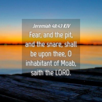 Picture 04 - Jeremiah 48:43 KJV - Fear, and the pit, and the snare, shall be upon - Bible Verse Picture