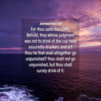 Picture 04 - Jeremiah 49:12 KJV - For thus saith the LORD; Behold, they whose - Bible Verse Picture