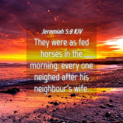Picture 04 - Jeremiah 5:8 KJV - They were as fed horses in the morning: every one - Bible Verse Picture