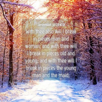 Picture 04 - Jeremiah 51:22 KJV - With thee also will I break in pieces man and - Bible Verse Picture
