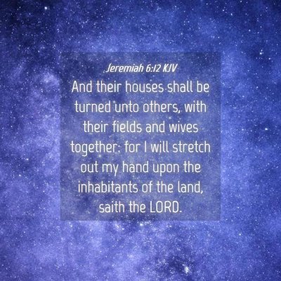 Picture 04 - Jeremiah 6:12 KJV - And their houses shall be turned unto others, - Bible Verse Picture
