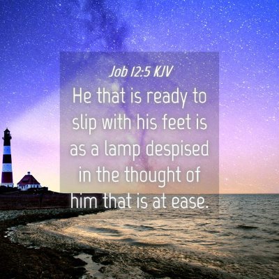 Picture 04 - Job 12:5 KJV - He that is ready to slip with his feet is as a - Bible Verse Picture