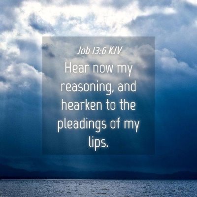 Picture 04 - Job 13:6 KJV - Hear now my reasoning, and hearken to the - Bible Verse Picture