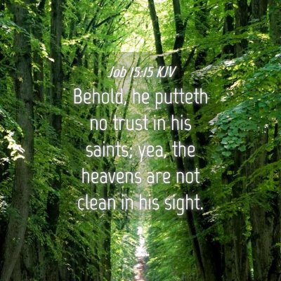 Picture 04 - Job 15:15 KJV - Behold, he putteth no trust in his saints; yea, - Bible Verse Picture