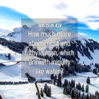 Picture 04 - Job 15:16 KJV - How much more abominable and filthy is man, which - Bible Verse Picture