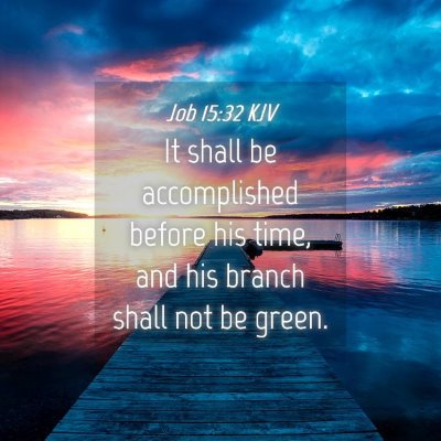 Picture 04 - Job 15:32 KJV - It shall be accomplished before his time, and his - Bible Verse Picture