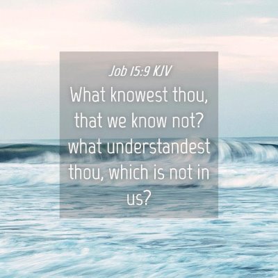 Picture 04 - Job 15:9 KJV - What knowest thou, that we know not? what - Bible Verse Picture