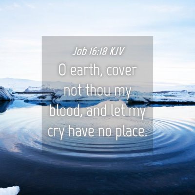 Picture 04 - Job 16:18 KJV - O earth, cover not thou my blood, and let my cry - Bible Verse Picture