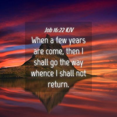Picture 04 - Job 16:22 KJV - When a few years are come, then I shall go the - Bible Verse Picture