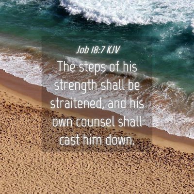 Picture 04 - Job 18:7 KJV - The steps of his strength shall be straitened, - Bible Verse Picture