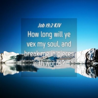 Picture 04 - Job 19:2 KJV - How long will ye vex my soul, and break me in - Bible Verse Picture