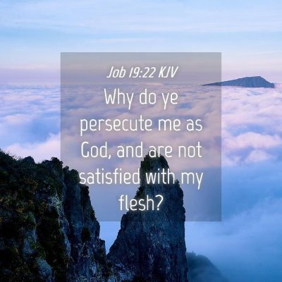 Picture 04 - Job 19:22 KJV - Why do ye persecute me as God, and are not - Bible Verse Picture