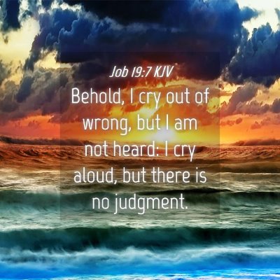 Picture 04 - Job 19:7 KJV - Behold, I cry out of wrong, but I am not heard: I - Bible Verse Picture