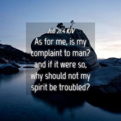 Picture 04 - Job 21:4 KJV - As for me, is my complaint to man? and if it were - Bible Verse Picture