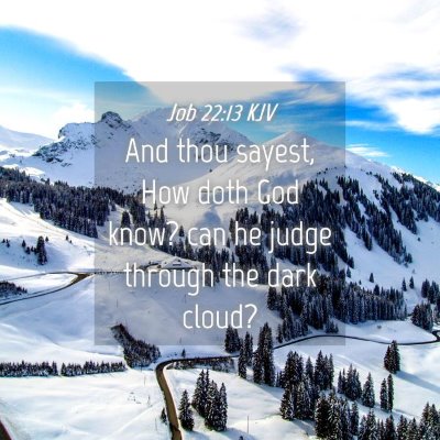 Picture 04 - Job 22:13 KJV - And thou sayest, How doth God know? can he judge - Bible Verse Picture