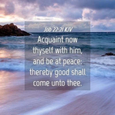 Picture 04 - Job 22:21 KJV - Acquaint now thyself with him, and be at peace: - Bible Verse Picture