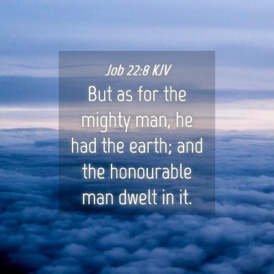 Picture 04 - Job 22:8 KJV - But as for the mighty man, he had the earth; and - Bible Verse Picture