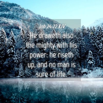 Picture 04 - Job 24:22 KJV - He draweth also the mighty with his power: he - Bible Verse Picture