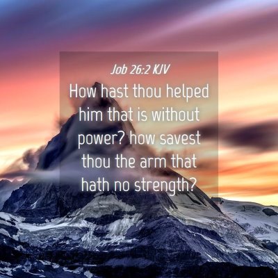 Picture 04 - Job 26:2 KJV - How hast thou helped him that is without power? - Bible Verse Picture