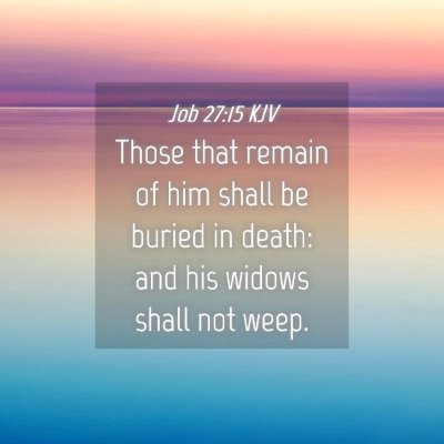 Picture 04 - Job 27:15 KJV - Those that remain of him shall be buried in - Bible Verse Picture
