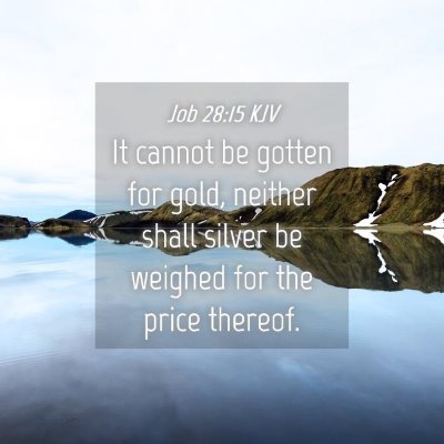 Picture 04 - Job 28:15 KJV - It cannot be gotten for gold, neither shall - Bible Verse Picture