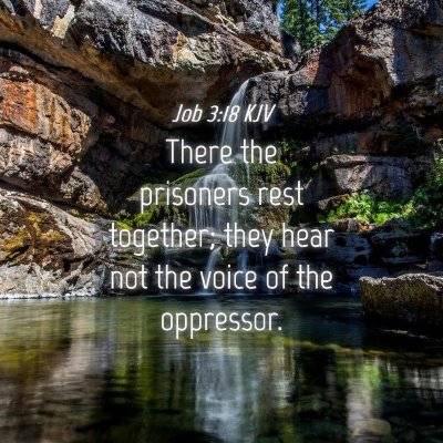 Picture 04 - Job 3:18 KJV - There the prisoners rest together; they hear not - Bible Verse Picture