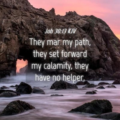 Picture 04 - Job 30:13 KJV - They mar my path, they set forward my calamity, - Bible Verse Picture