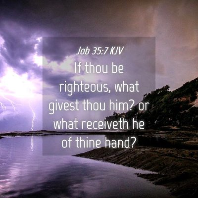 Picture 04 - Job 35:7 KJV - If thou be righteous, what givest thou him? or - Bible Verse Picture