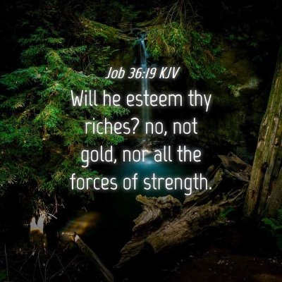 Picture 04 - Job 36:19 KJV - Will he esteem thy riches? no, not gold, nor all - Bible Verse Picture