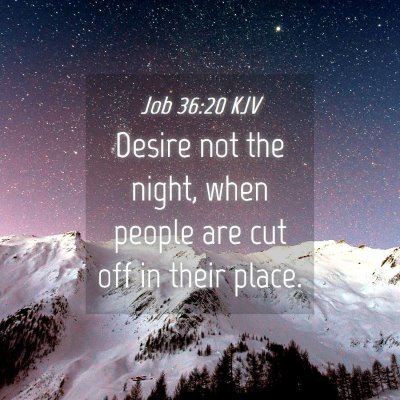 Picture 04 - Job 36:20 KJV - Desire not the night, when people are cut off in - Bible Verse Picture