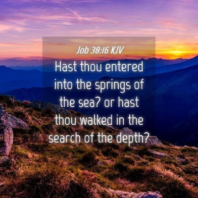 Picture 04 - Job 38:16 KJV - Hast thou entered into the springs of the sea? or - Bible Verse Picture