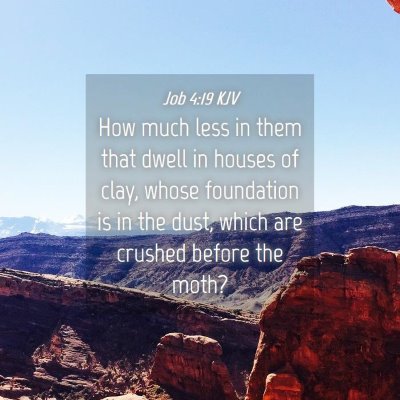 Picture 04 - Job 4:19 KJV - How much less in them that dwell in houses of - Bible Verse Picture