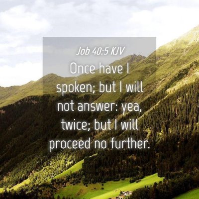 Picture 04 - Job 40:5 KJV - Once have I spoken; but I will not answer: yea, - Bible Verse Picture