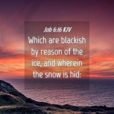 Picture 04 - Job 6:16 KJV - Which are blackish by reason of the ice, and - Bible Verse Picture