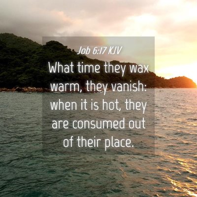 Picture 04 - Job 6:17 KJV - What time they wax warm, they vanish: when it is - Bible Verse Picture