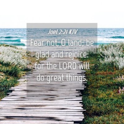 Picture 04 - Joel 2:21 KJV - Fear not, O land; be glad and rejoice: for the - Bible Verse Picture