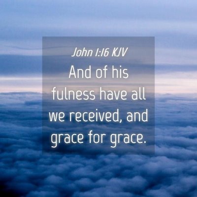Picture 04 - John 1:16 KJV - And of his fulness have all we received, and - Bible Verse Picture