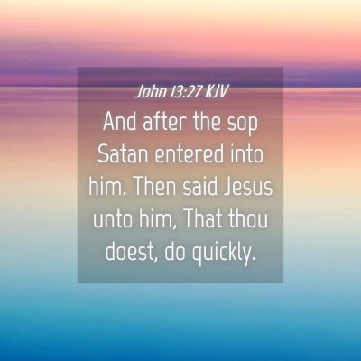 Picture 04 - John 13:27 KJV - And after the sop Satan entered into him. Then - Bible Verse Picture