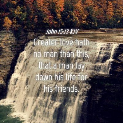 Picture 04 - John 15:13 KJV - Greater love hath no man than this, that a man - Bible Verse Picture