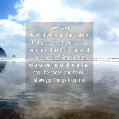Picture 04 - John 16:13 KJV - Howbeit when he, the Spirit of truth, is come, he - Bible Verse Picture