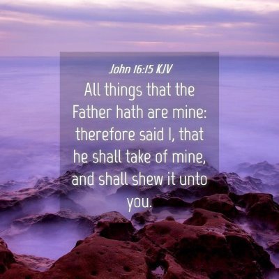 Picture 04 - John 16:15 KJV - All things that the Father hath are mine: - Bible Verse Picture