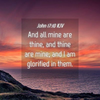 Picture 04 - John 17:10 KJV - And all mine are thine, and thine are mine; and I - Bible Verse Picture