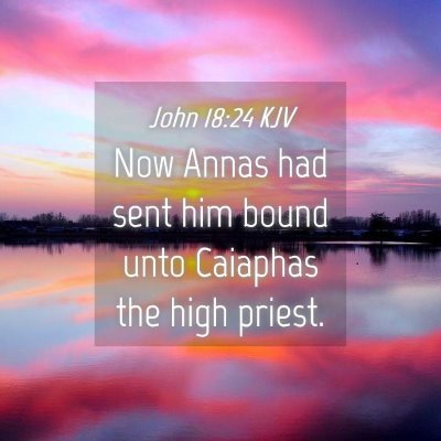 Picture 04 - John 18:24 KJV - Now Annas had sent him bound unto Caiaphas the - Bible Verse Picture