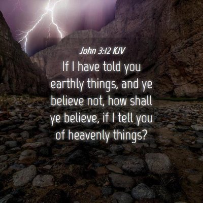 Picture 04 - John 3:12 KJV - If I have told you earthly things, and ye believe - Bible Verse Picture