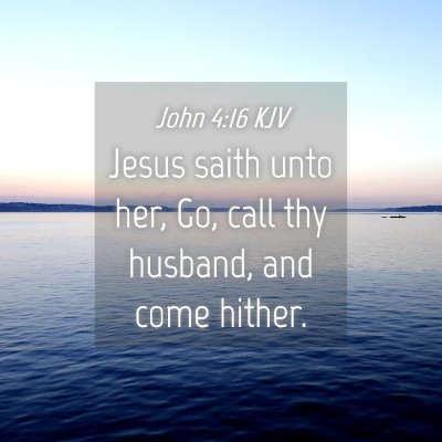Picture 04 - John 4:16 KJV - Jesus saith unto her, Go, call thy husband, and - Bible Verse Picture