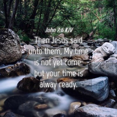 Picture 04 - John 7:6 KJV - Then Jesus said unto them, My time is not yet - Bible Verse Picture