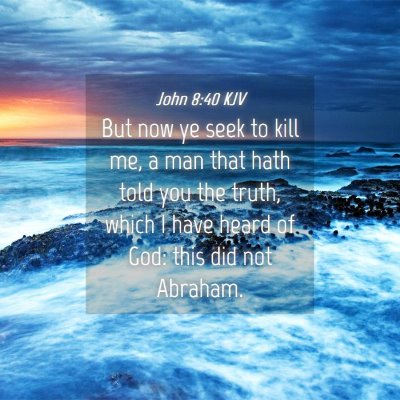Picture 04 - John 8:40 KJV - But now ye seek to kill me, a man that hath told - Bible Verse Picture