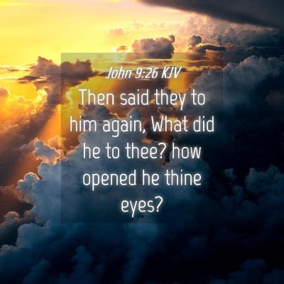 Picture 04 - John 9:26 KJV - Then said they to him again, What did he to thee? - Bible Verse Picture